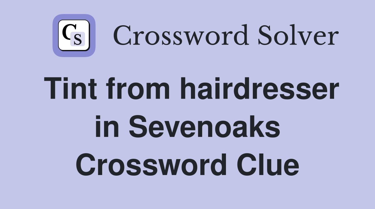 Tint from hairdresser in Sevenoaks Crossword Clue
