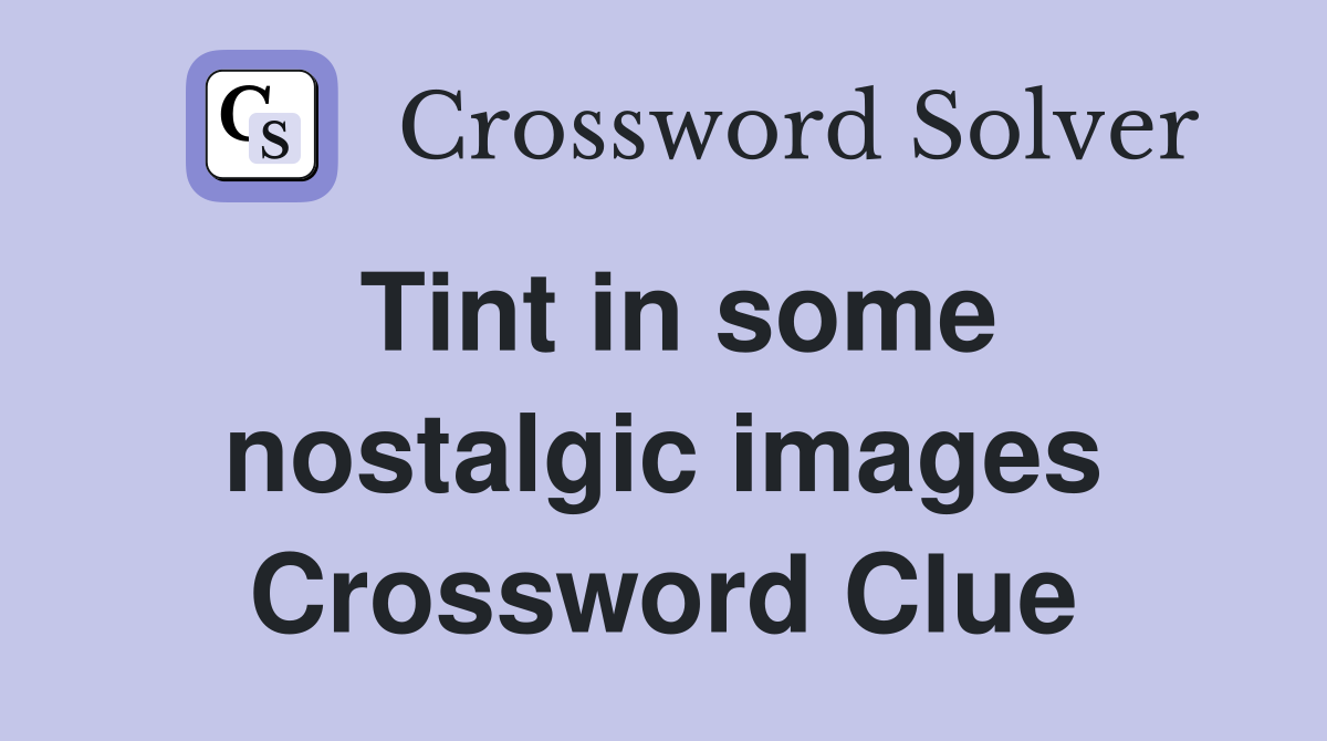 Tint in some nostalgic images Crossword Clue