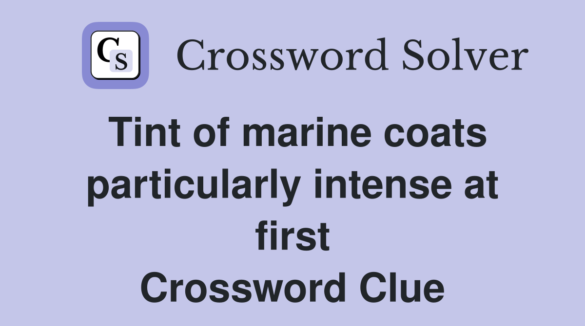 Tint of marine coats particularly intense at first Crossword Clue