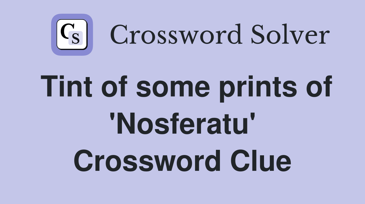Tint of some prints of 'Nosferatu' Crossword Clue