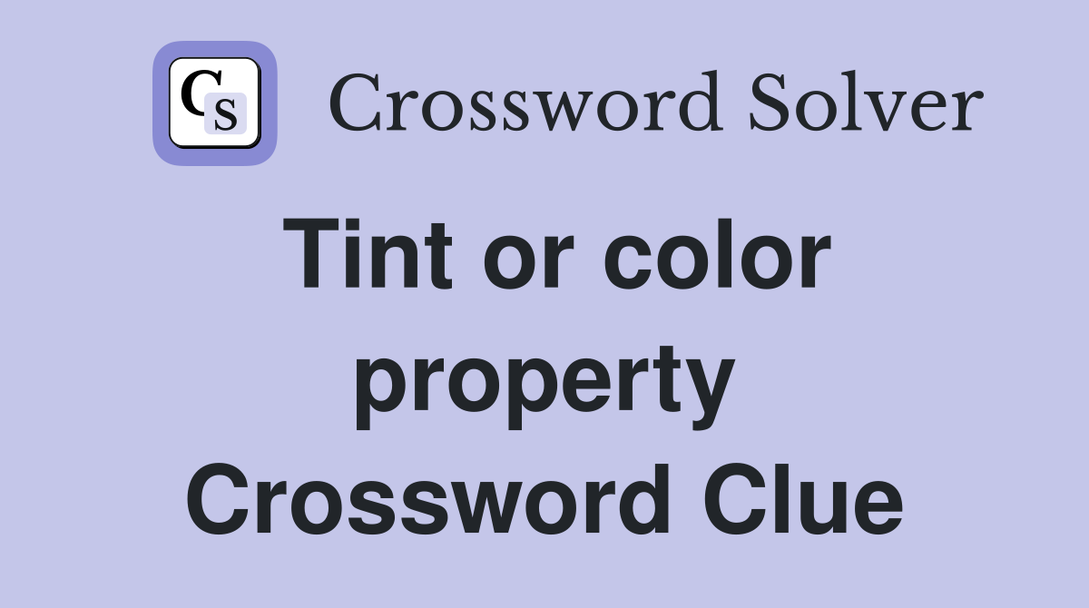 Tint or color property Crossword Clue
