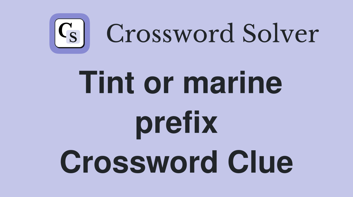 Tint or marine prefix Crossword Clue