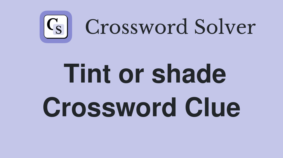 Tint or shade Crossword Clue