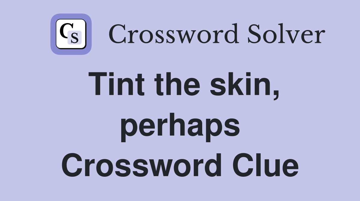 Tint the skin, perhaps Crossword Clue