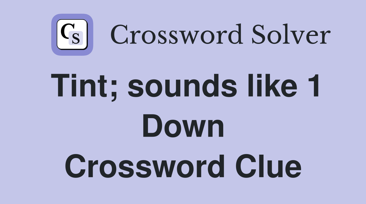 Tint; sounds like 1 Down Crossword Clue