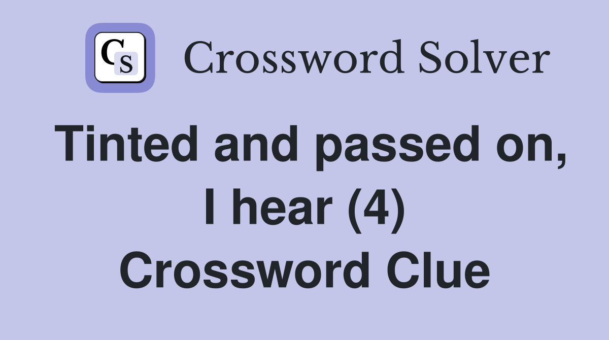 Tinted and passed on, I hear (4) Crossword Clue