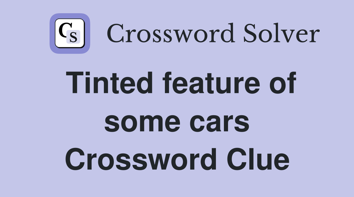 Tinted feature of some cars Crossword Clue