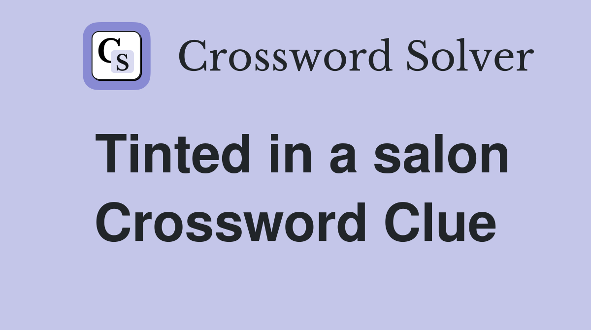 Tinted in a salon Crossword Clue