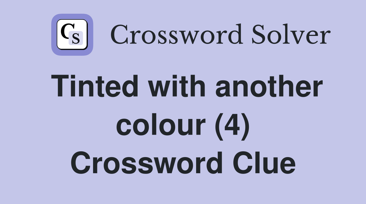 Tinted with another colour (4) Crossword Clue