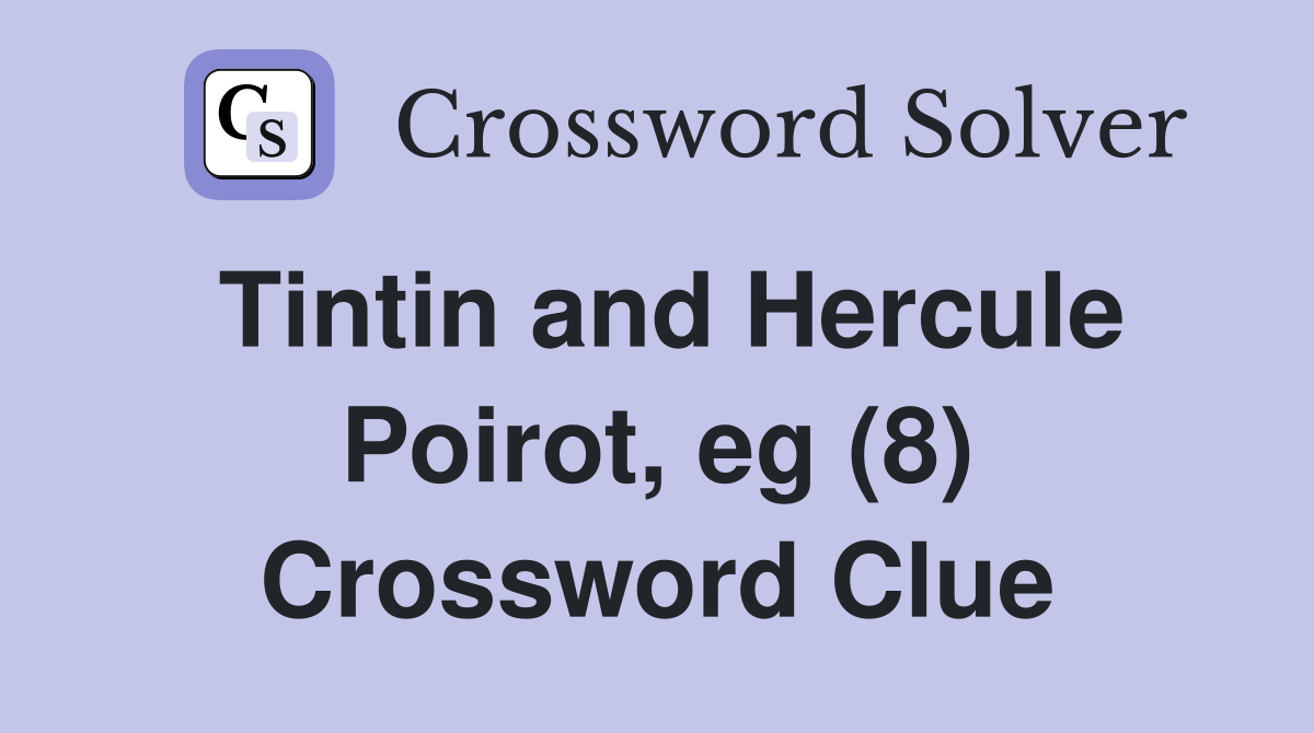 Tintin and Hercule Poirot, eg (8) Crossword Clue