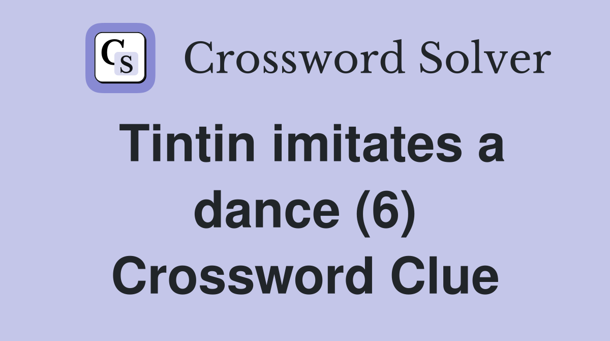 Tintin imitates a dance (6) Crossword Clue