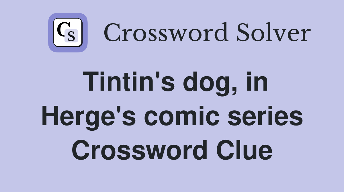 Tintin's dog, in Herge's comic series Crossword Clue