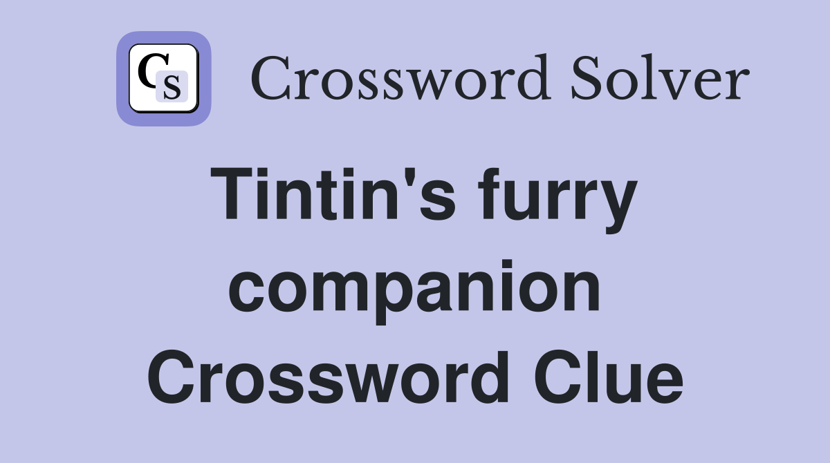 Tintin's furry companion Crossword Clue