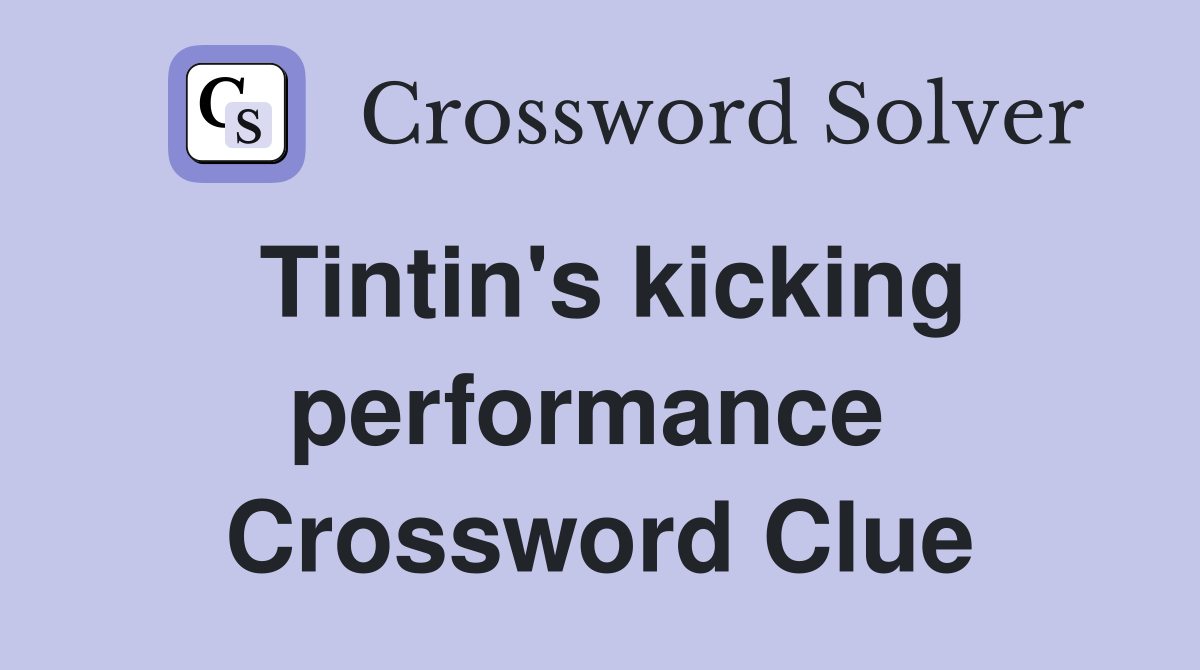 Tintin's kicking performance  Crossword Clue