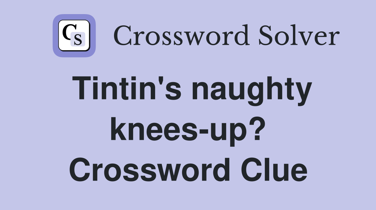 Tintin's naughty knees-up? Crossword Clue