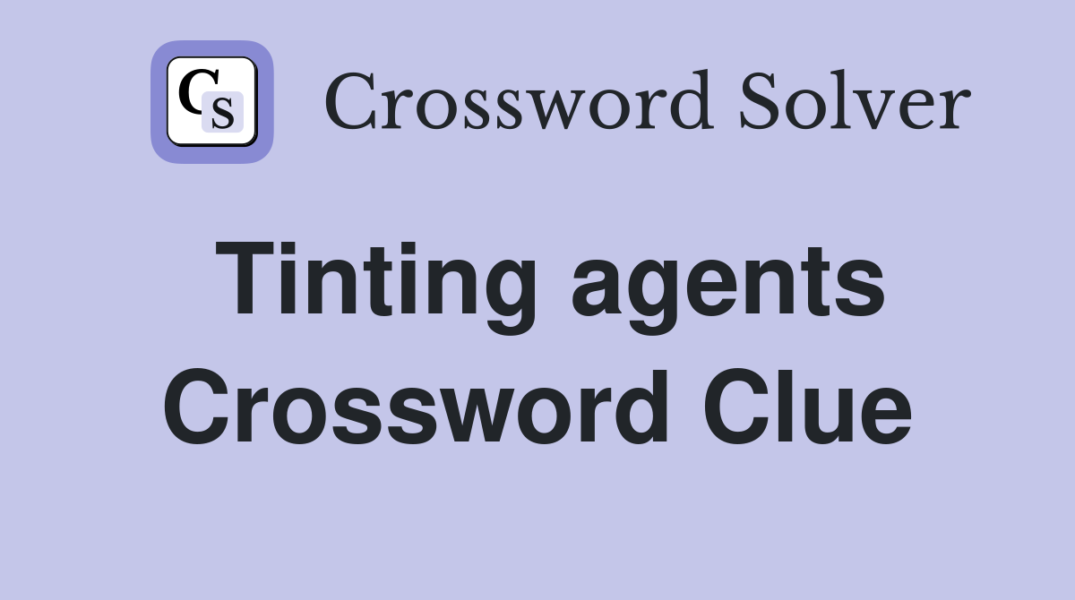 Tinting agents Crossword Clue