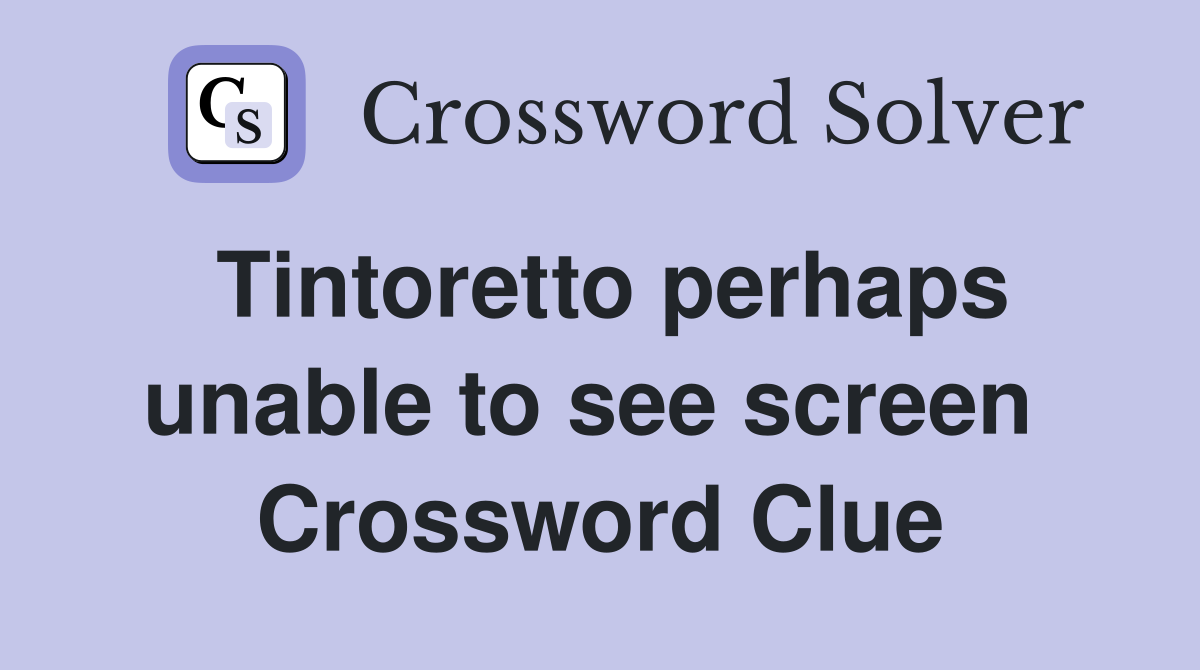 Tintoretto perhaps unable to see screen  Crossword Clue