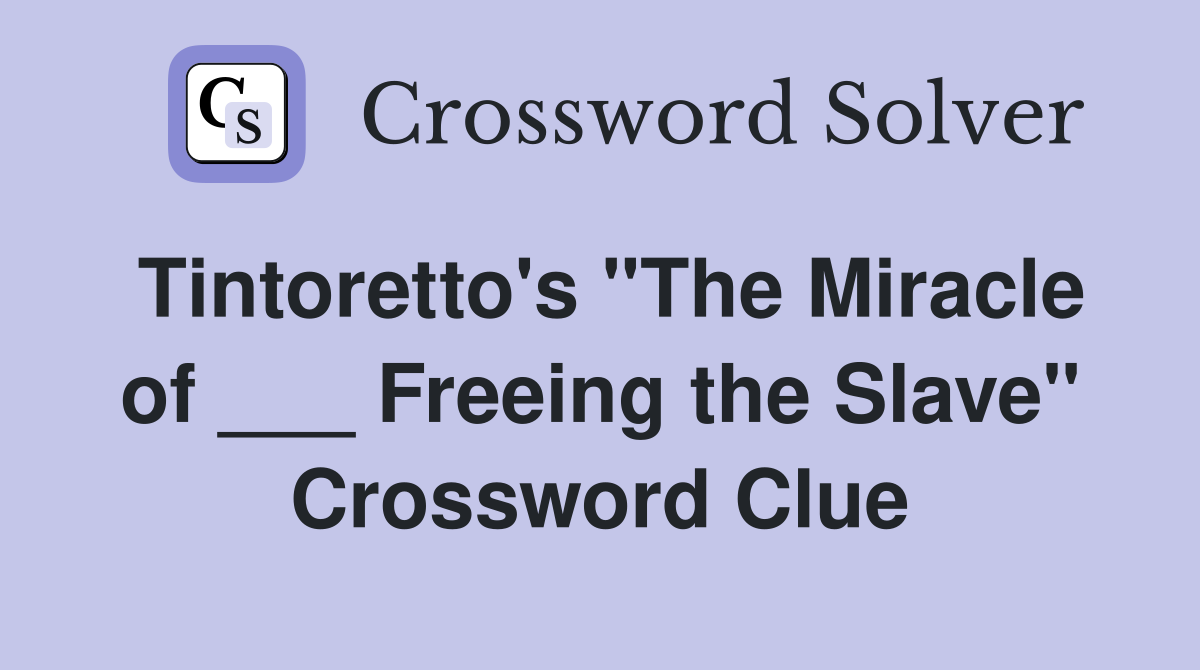 Tintoretto's "The Miracle of ___ Freeing the Slave" Crossword Clue