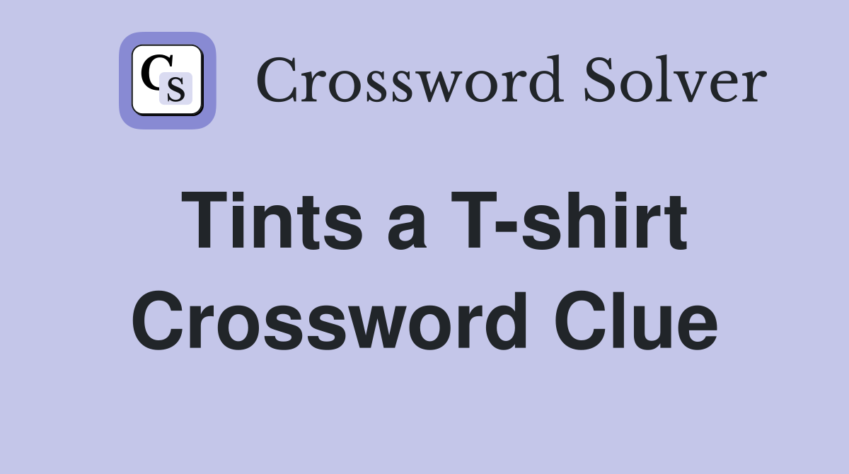 Tints a T-shirt Crossword Clue