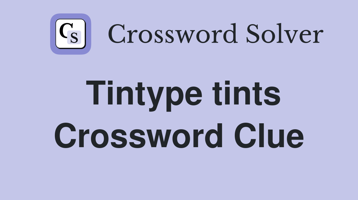 Tintype tints Crossword Clue
