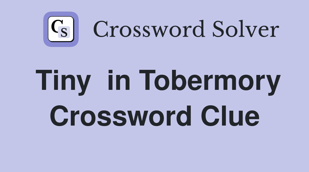 Tiny  in Tobermory Crossword Clue