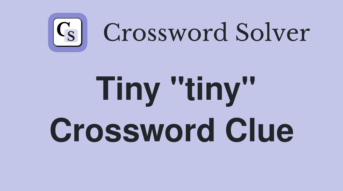 Tiny "tiny" Crossword Clue