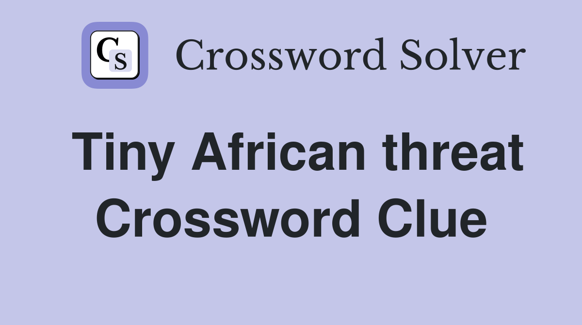 Tiny African threat Crossword Clue