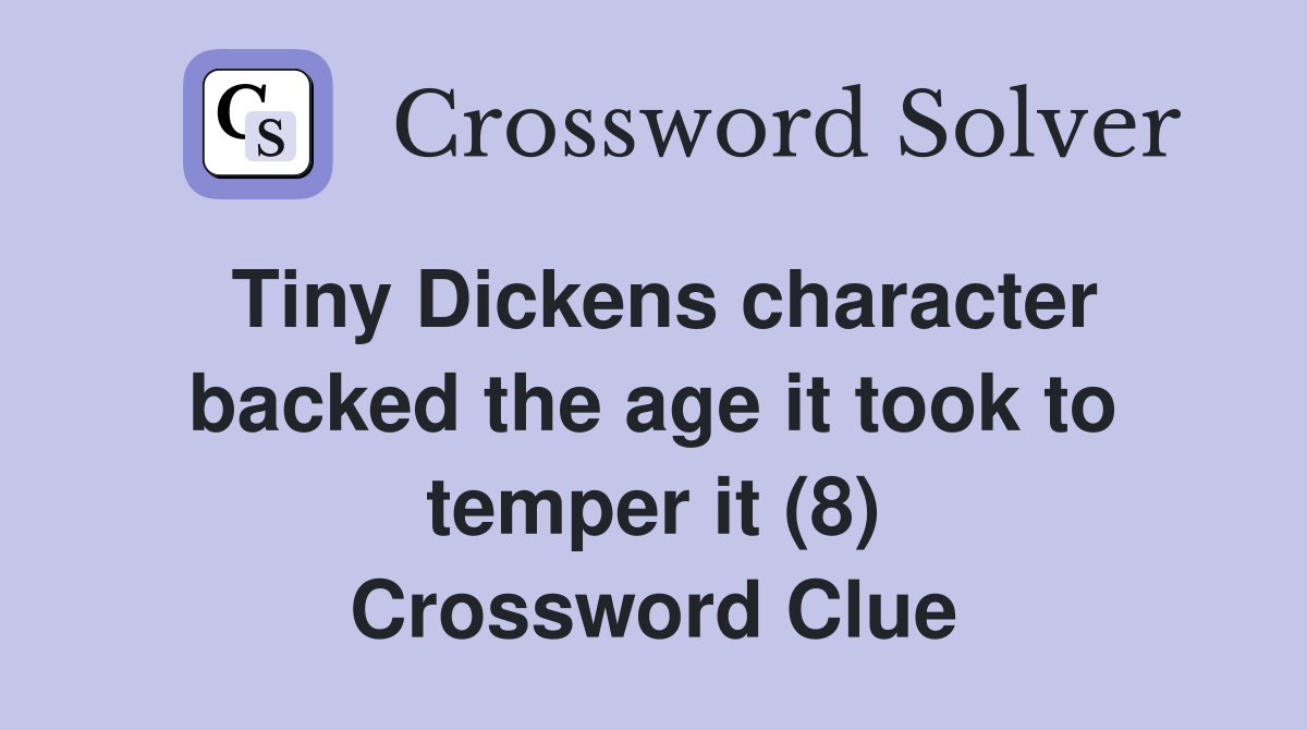 Tiny Dickens character backed the age it took to temper it (8) Crossword Clue