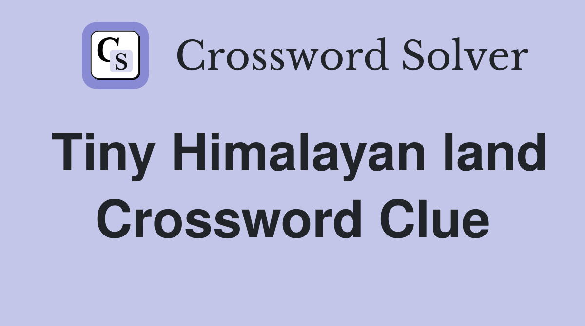 Tiny Himalayan land Crossword Clue