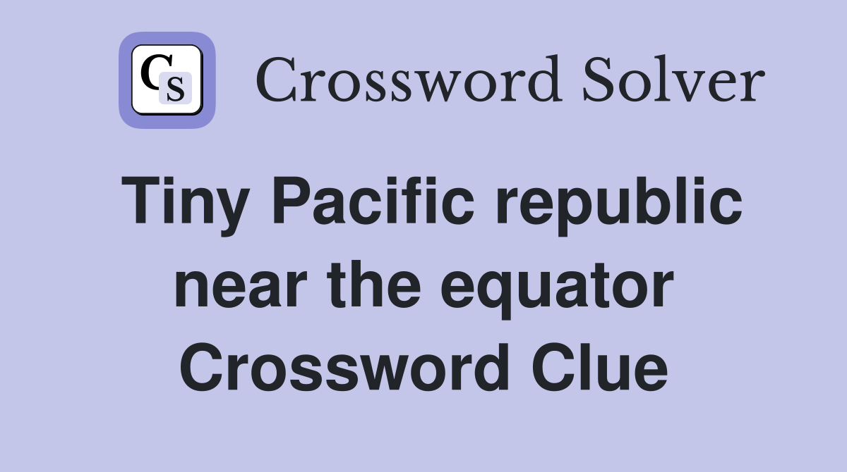 Tiny Pacific republic near the equator Crossword Clue