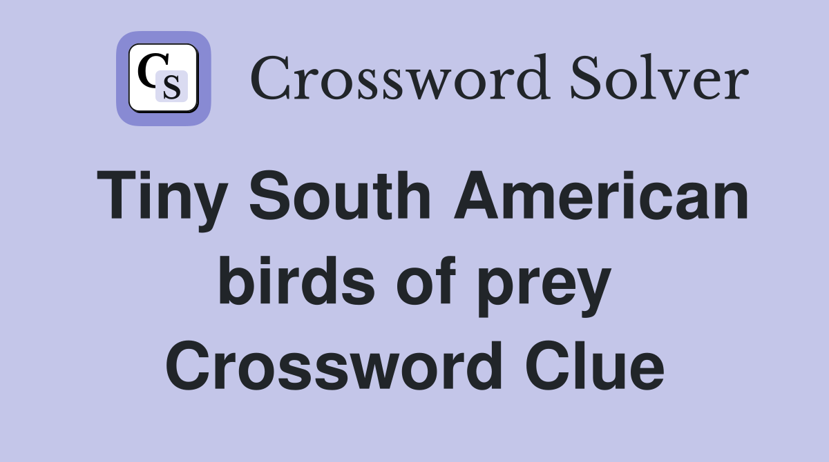 Tiny South American birds of prey Crossword Clue