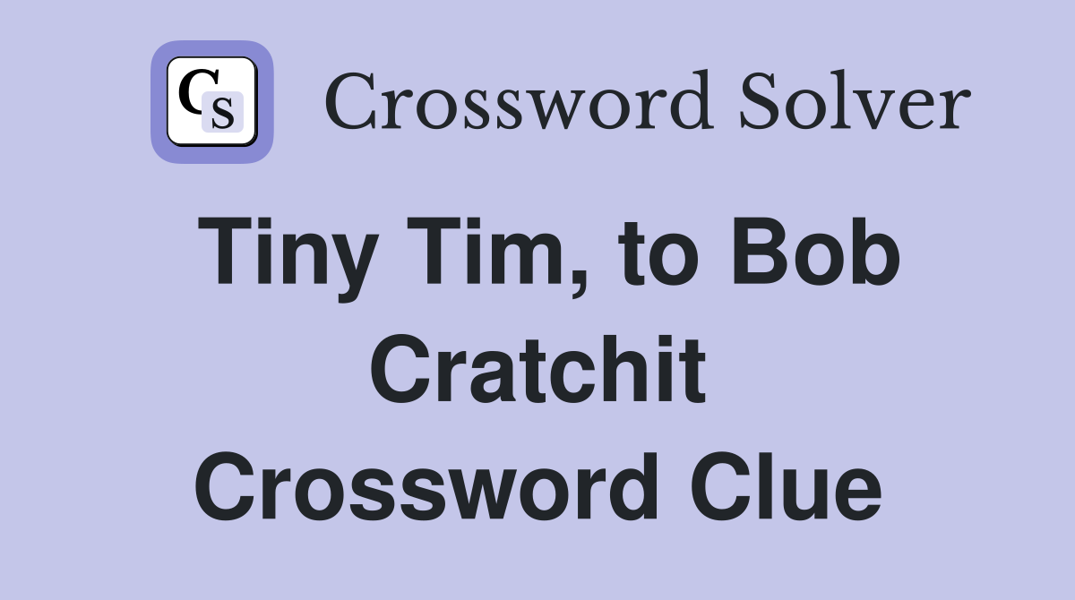 Tiny Tim, to Bob Cratchit Crossword Clue