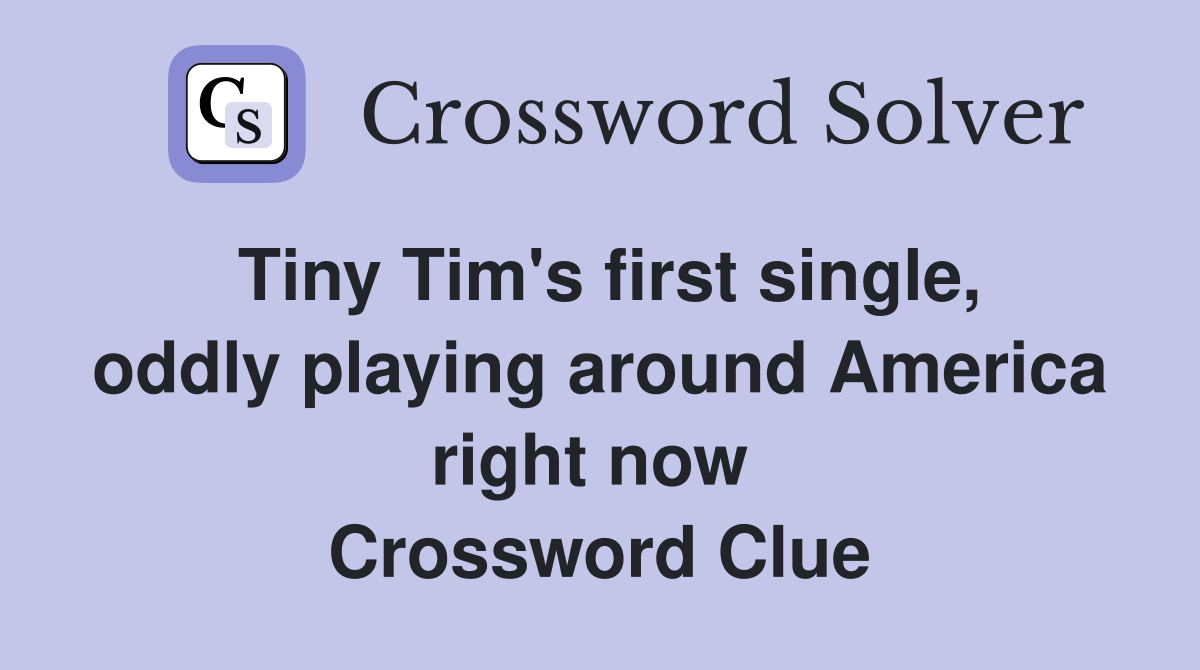 Tiny Tim's first single, oddly playing around America right now  Crossword Clue