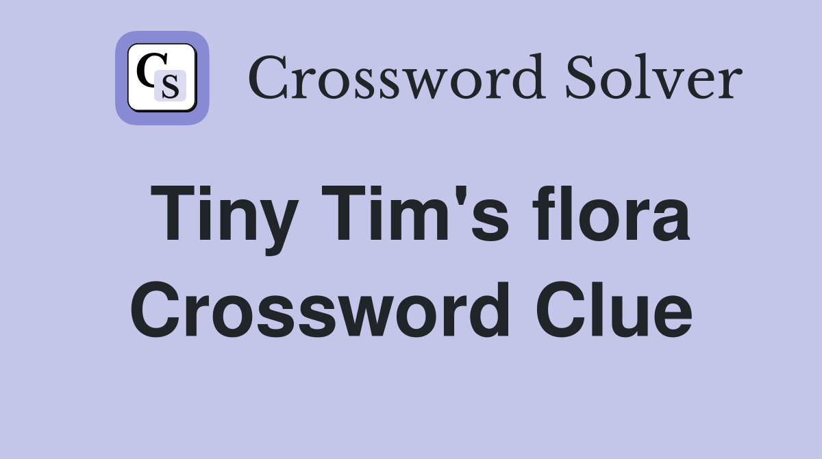 Tiny Tim's flora Crossword Clue