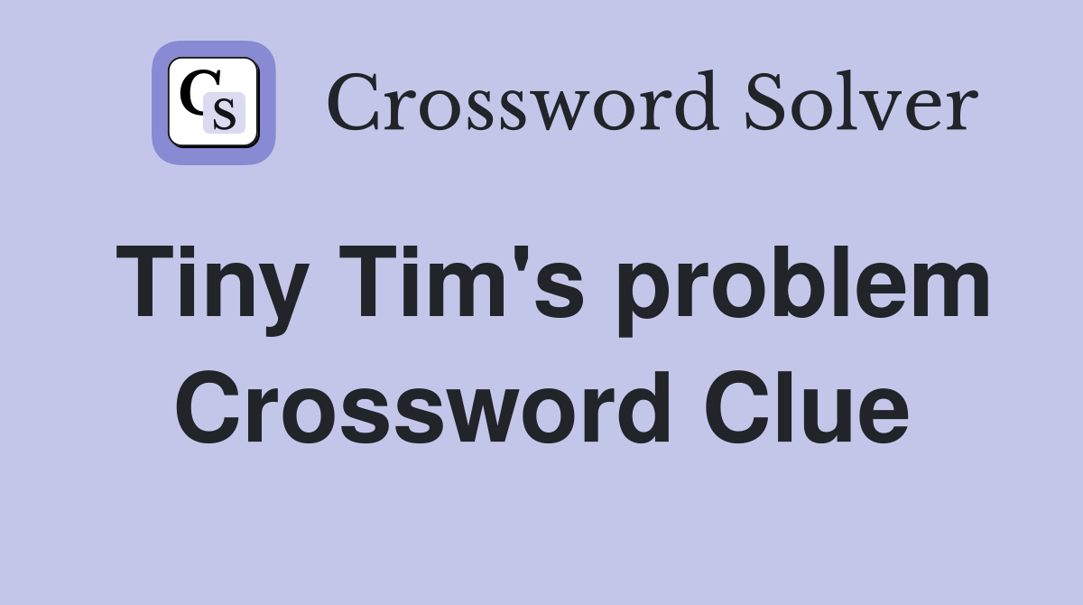 Tiny Tim's problem Crossword Clue