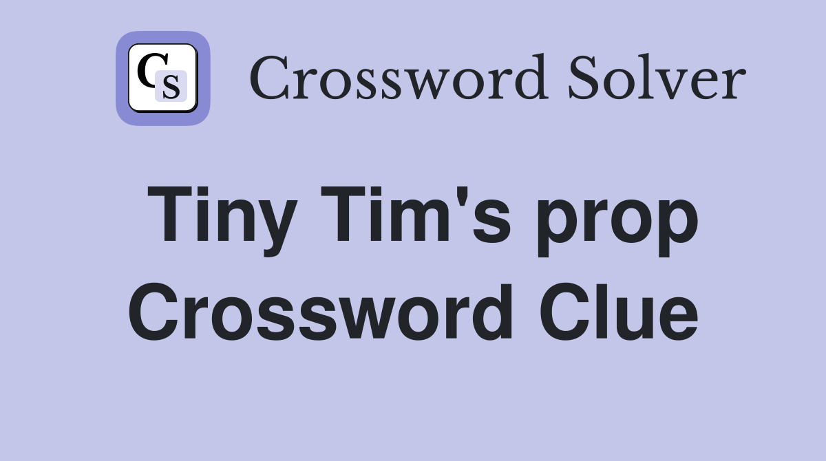 Tiny Tim's prop Crossword Clue