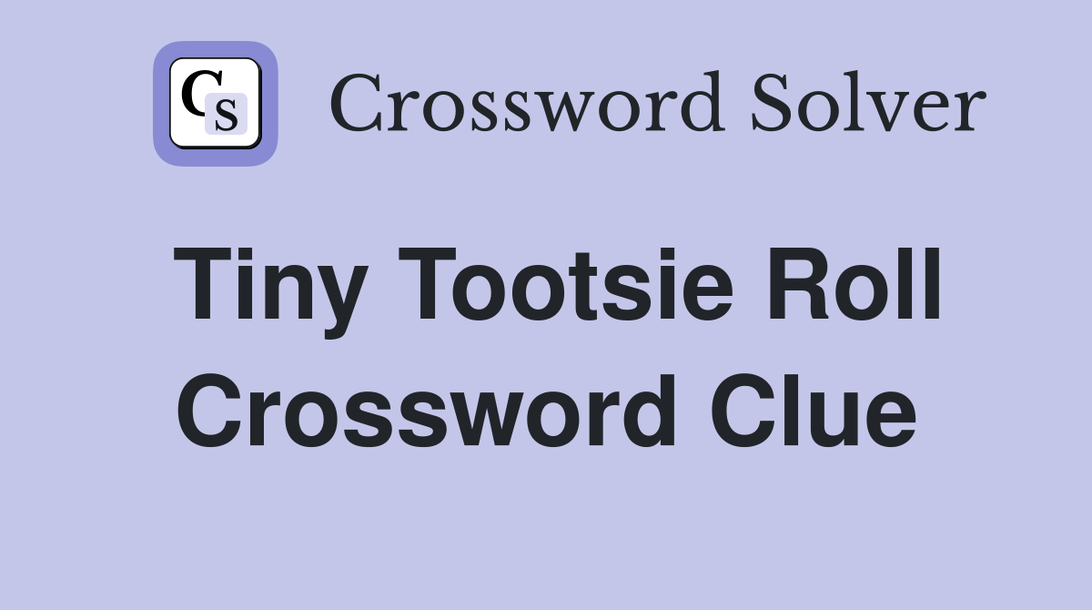 Tiny Tootsie Roll Crossword Clue