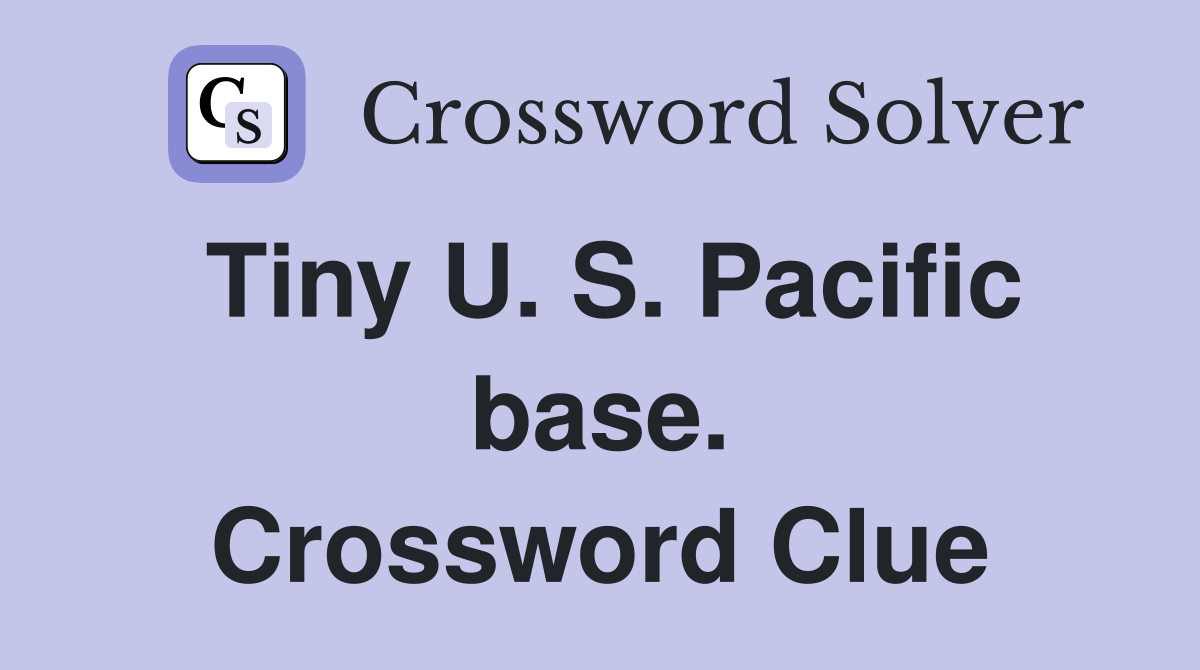 Tiny U. S. Pacific base. Crossword Clue