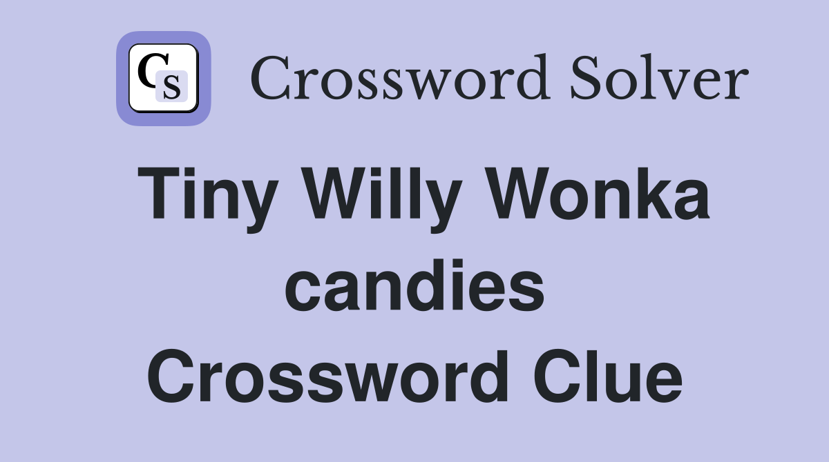 Tiny Willy Wonka candies Crossword Clue