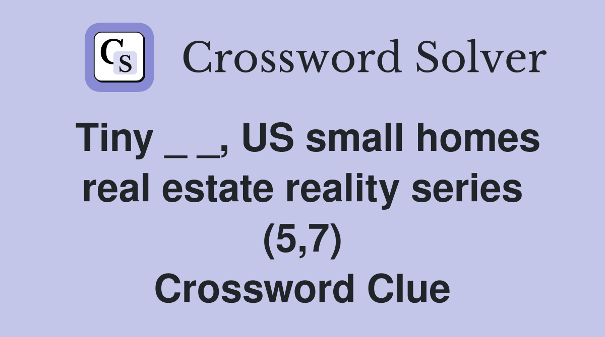 Tiny _ _, US small homes real estate reality series (5,7) Crossword Clue