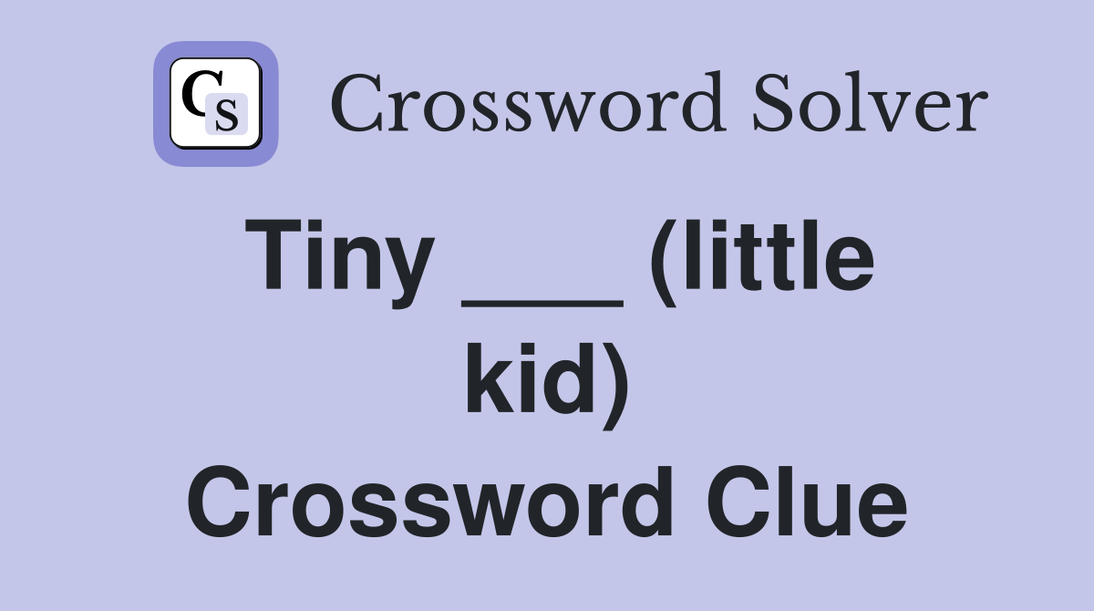 Tiny ___ (little kid) Crossword Clue