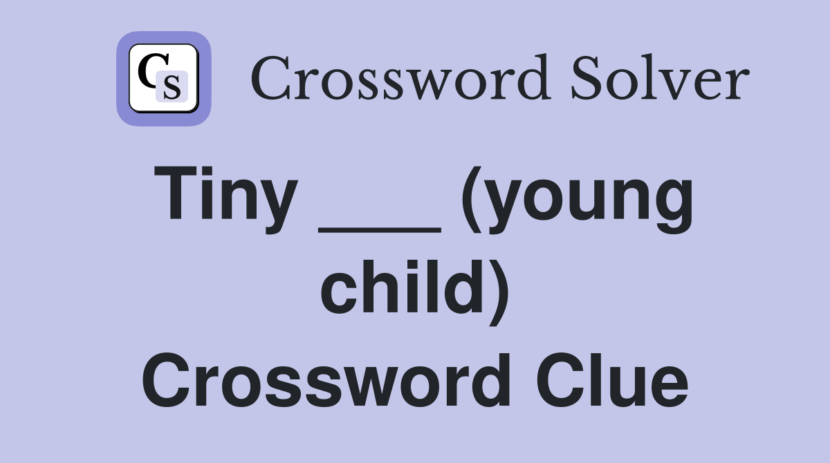 Tiny ___ (young child) Crossword Clue