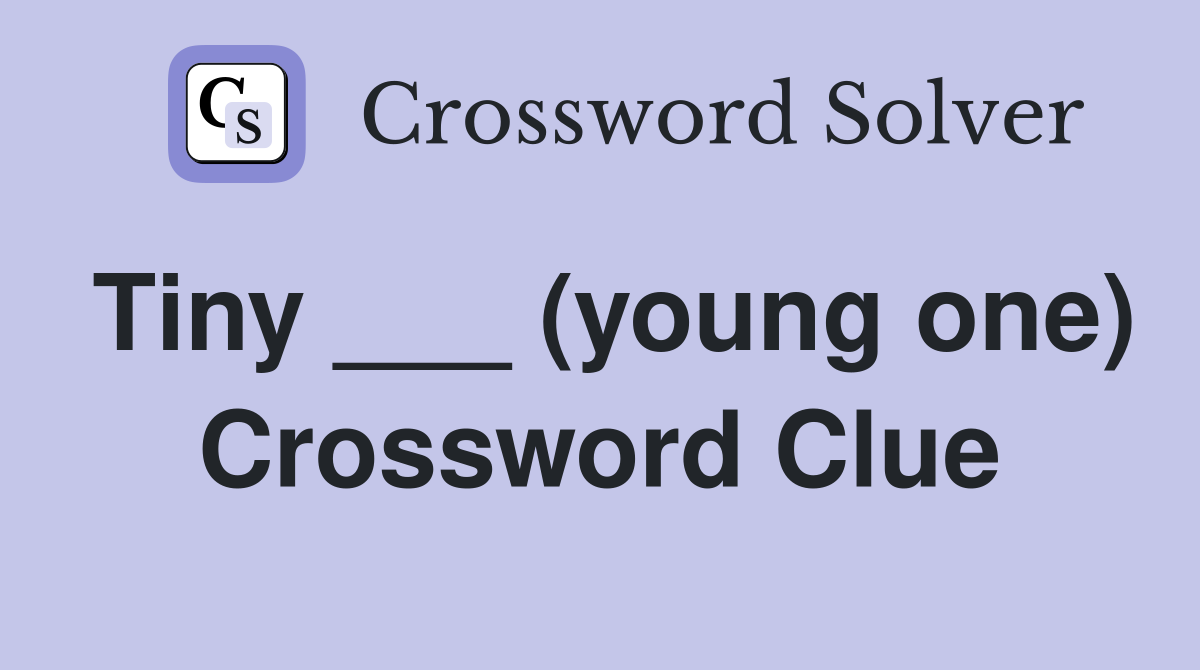 Tiny ___ (young one) Crossword Clue
