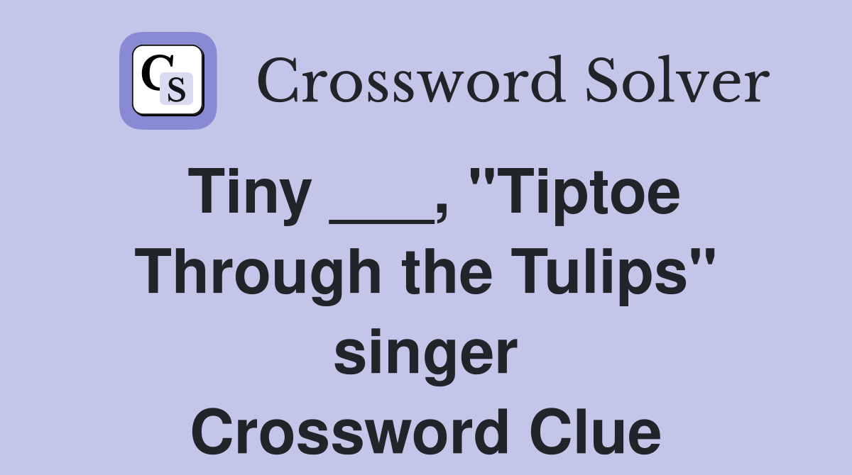 Tiny ___, "Tiptoe Through the Tulips" singer Crossword Clue