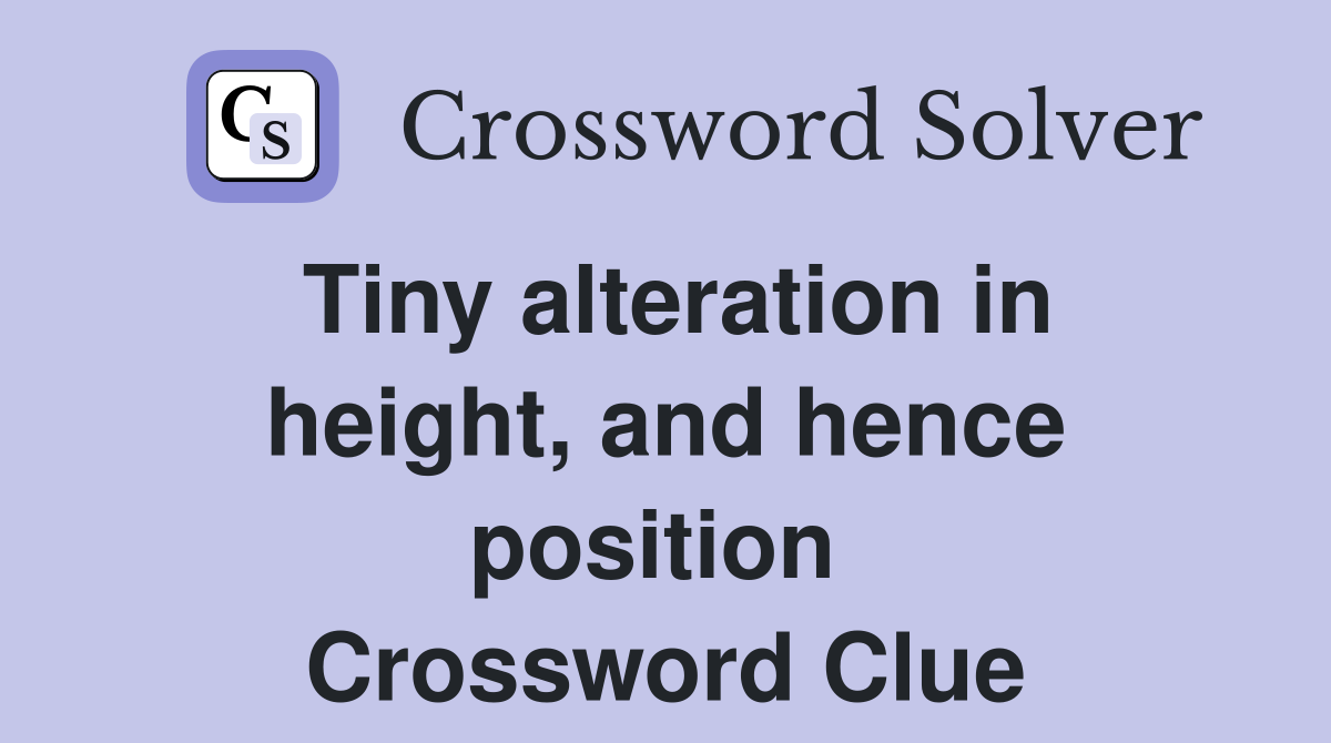 Tiny alteration in height, and hence position  Crossword Clue