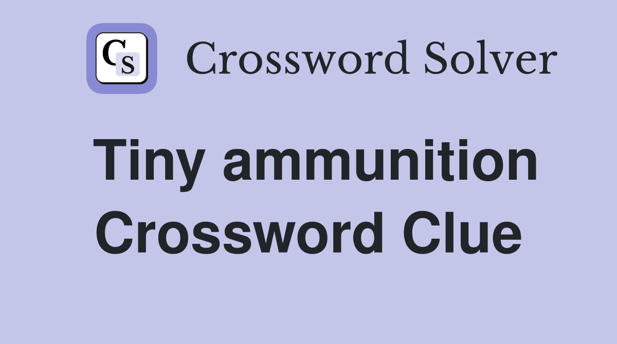 Tiny ammunition Crossword Clue