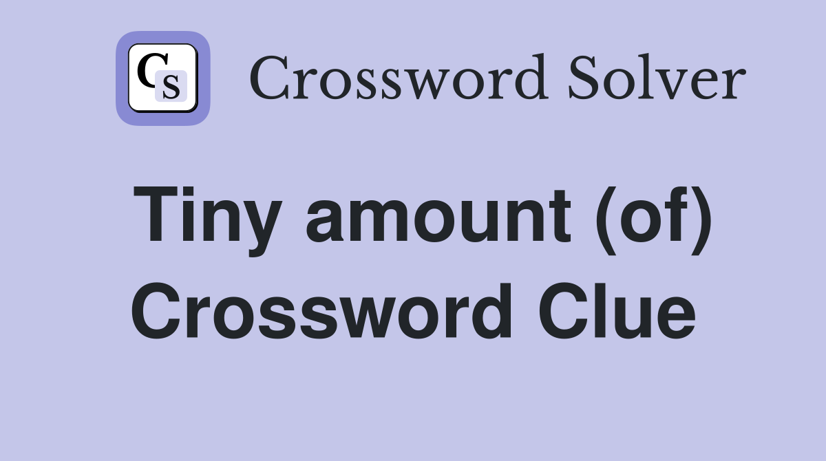 Tiny amount (of) Crossword Clue