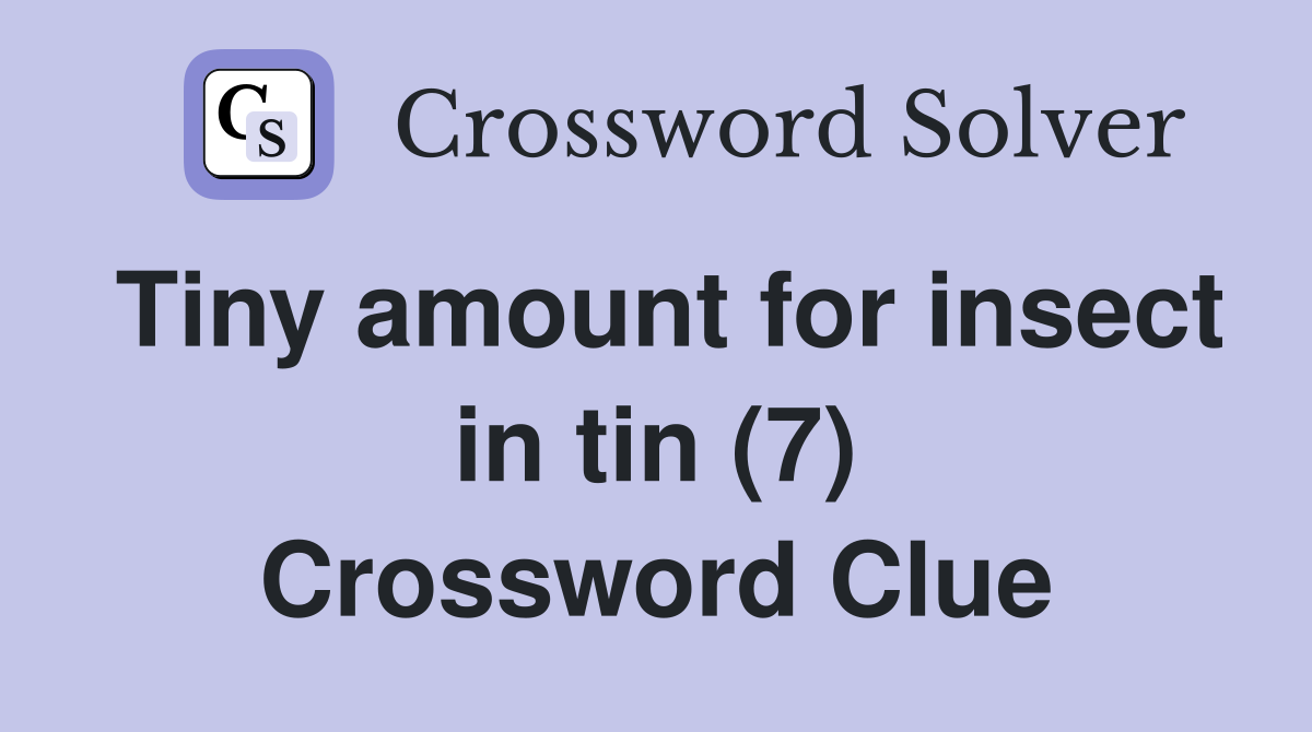 Tiny amount for insect in tin (7) Crossword Clue