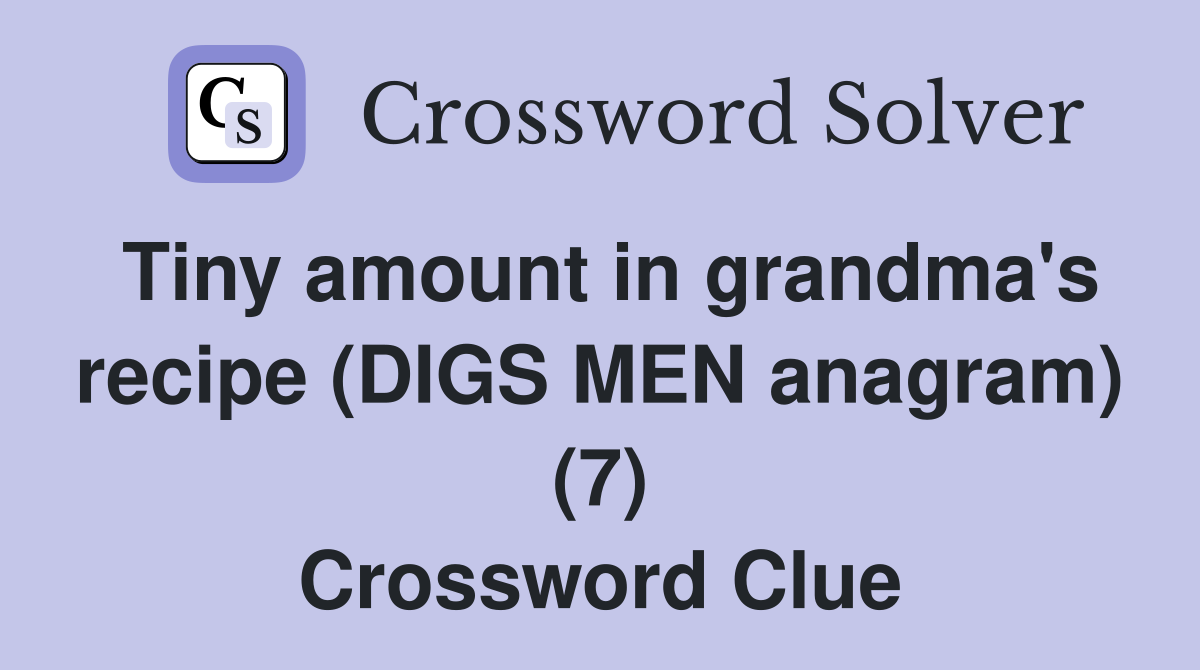 Tiny amount in grandma's recipe (DIGS MEN anagram) (7) Crossword Clue