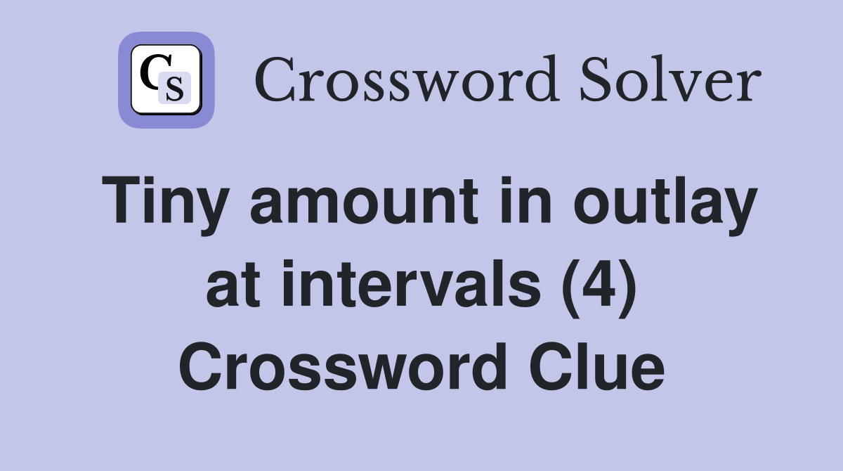 Tiny amount in outlay at intervals (4) Crossword Clue